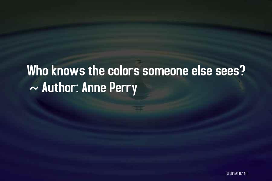 Anne Perry Quotes: Who Knows The Colors Someone Else Sees?