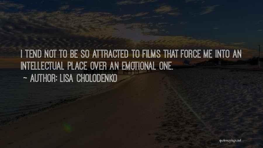 Lisa Cholodenko Quotes: I Tend Not To Be So Attracted To Films That Force Me Into An Intellectual Place Over An Emotional One.