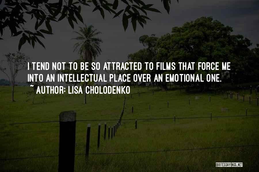 Lisa Cholodenko Quotes: I Tend Not To Be So Attracted To Films That Force Me Into An Intellectual Place Over An Emotional One.