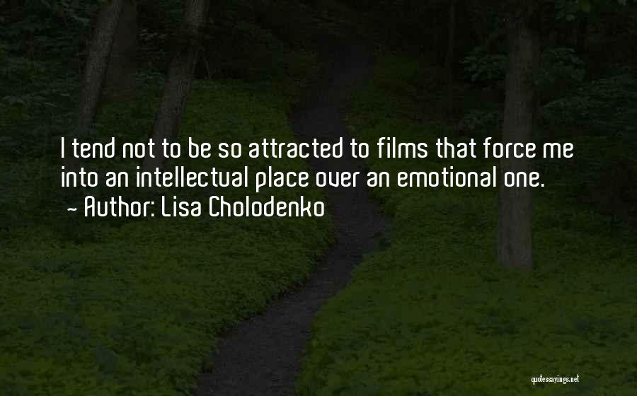 Lisa Cholodenko Quotes: I Tend Not To Be So Attracted To Films That Force Me Into An Intellectual Place Over An Emotional One.