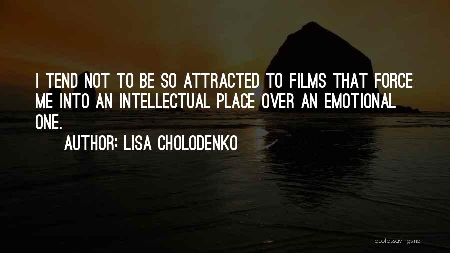 Lisa Cholodenko Quotes: I Tend Not To Be So Attracted To Films That Force Me Into An Intellectual Place Over An Emotional One.