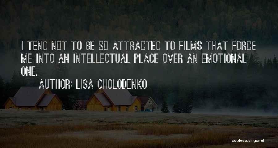 Lisa Cholodenko Quotes: I Tend Not To Be So Attracted To Films That Force Me Into An Intellectual Place Over An Emotional One.