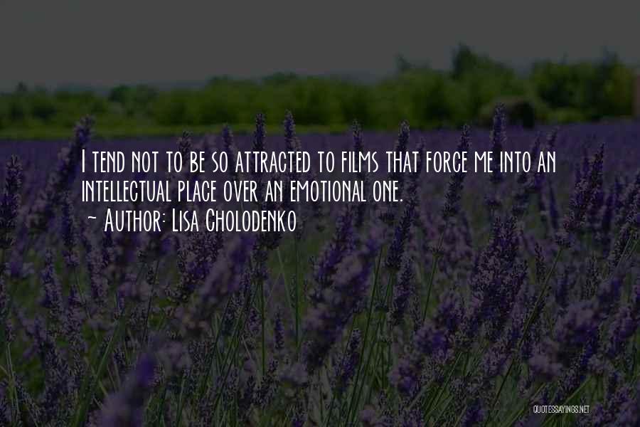 Lisa Cholodenko Quotes: I Tend Not To Be So Attracted To Films That Force Me Into An Intellectual Place Over An Emotional One.