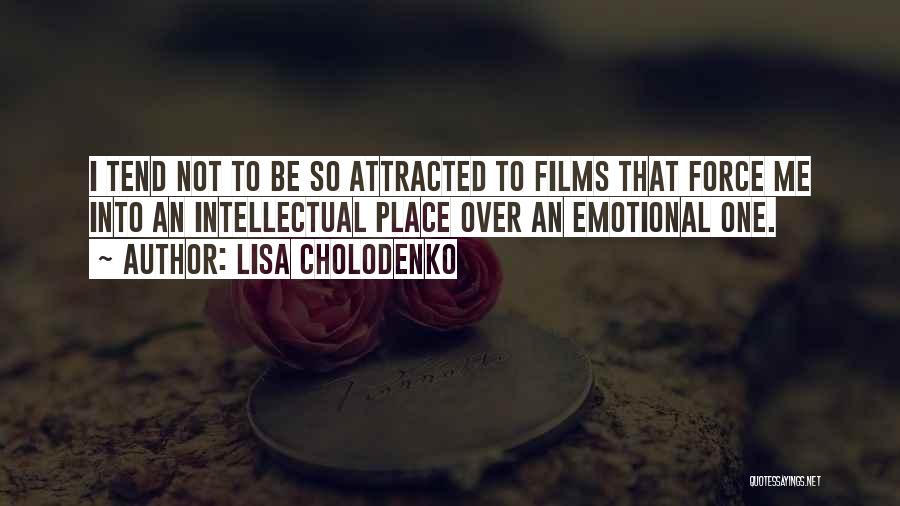 Lisa Cholodenko Quotes: I Tend Not To Be So Attracted To Films That Force Me Into An Intellectual Place Over An Emotional One.