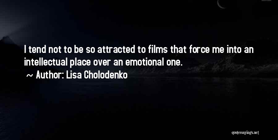 Lisa Cholodenko Quotes: I Tend Not To Be So Attracted To Films That Force Me Into An Intellectual Place Over An Emotional One.