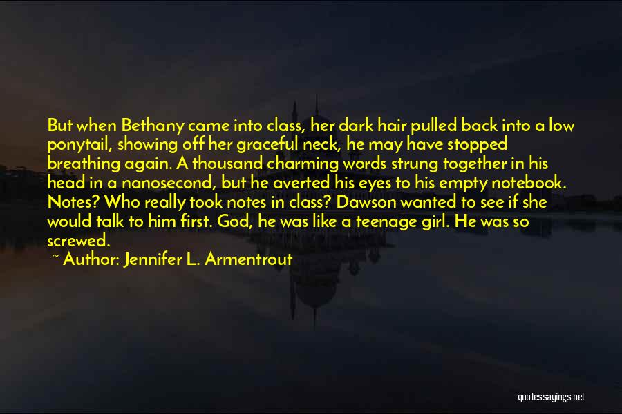 Jennifer L. Armentrout Quotes: But When Bethany Came Into Class, Her Dark Hair Pulled Back Into A Low Ponytail, Showing Off Her Graceful Neck,