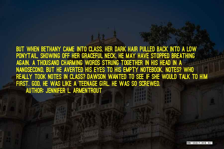 Jennifer L. Armentrout Quotes: But When Bethany Came Into Class, Her Dark Hair Pulled Back Into A Low Ponytail, Showing Off Her Graceful Neck,