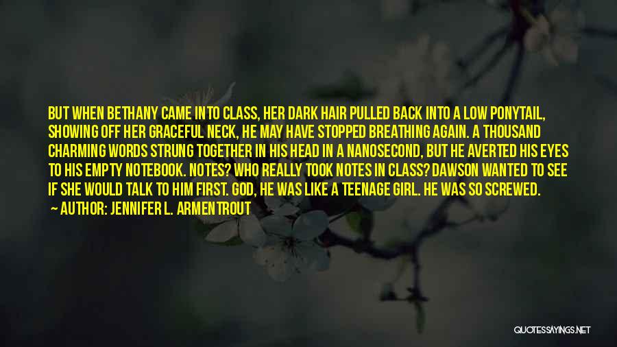 Jennifer L. Armentrout Quotes: But When Bethany Came Into Class, Her Dark Hair Pulled Back Into A Low Ponytail, Showing Off Her Graceful Neck,