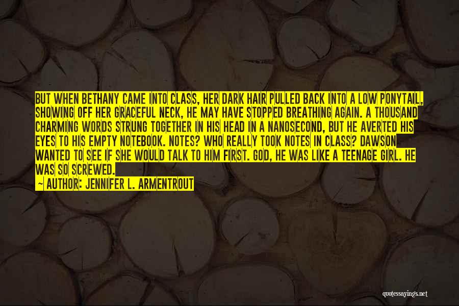 Jennifer L. Armentrout Quotes: But When Bethany Came Into Class, Her Dark Hair Pulled Back Into A Low Ponytail, Showing Off Her Graceful Neck,