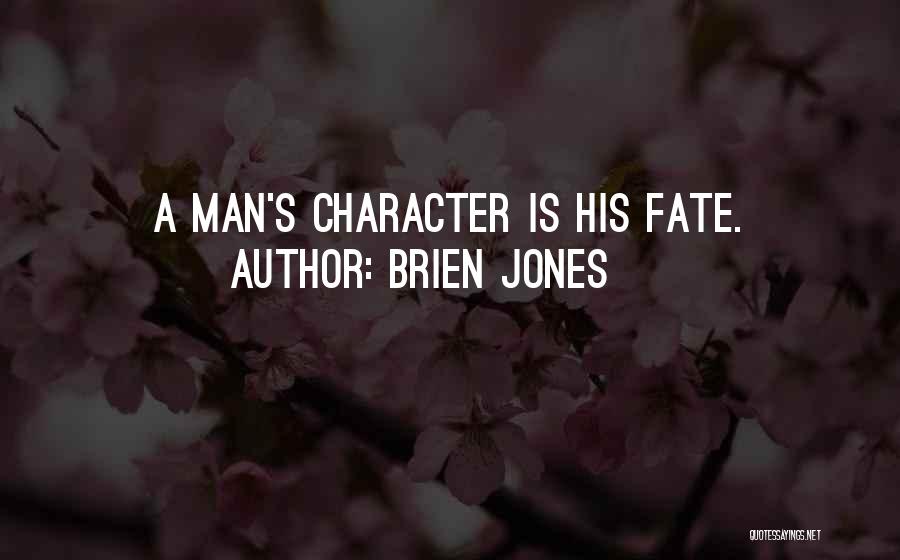Brien Jones Quotes: A Man's Character Is His Fate.