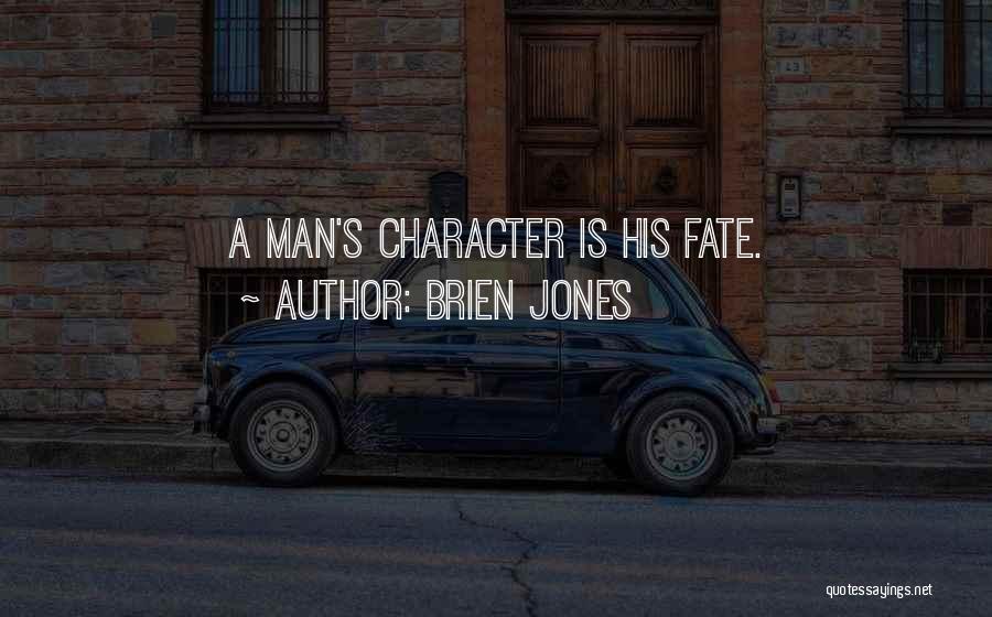 Brien Jones Quotes: A Man's Character Is His Fate.