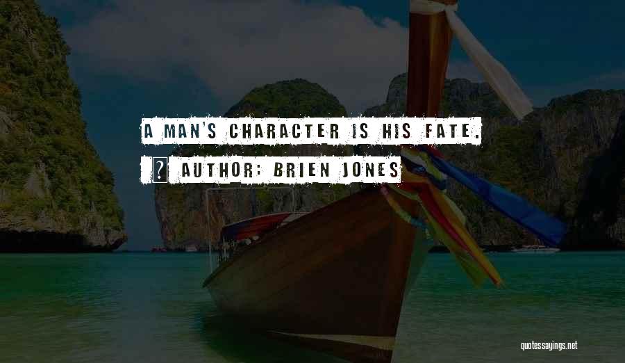 Brien Jones Quotes: A Man's Character Is His Fate.