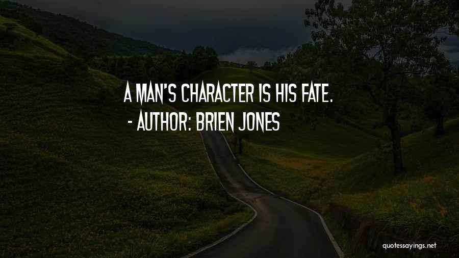 Brien Jones Quotes: A Man's Character Is His Fate.