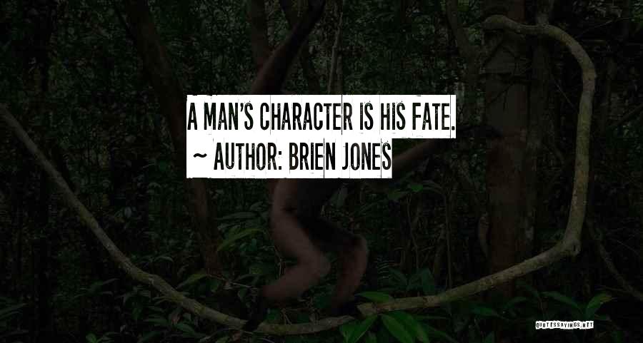 Brien Jones Quotes: A Man's Character Is His Fate.