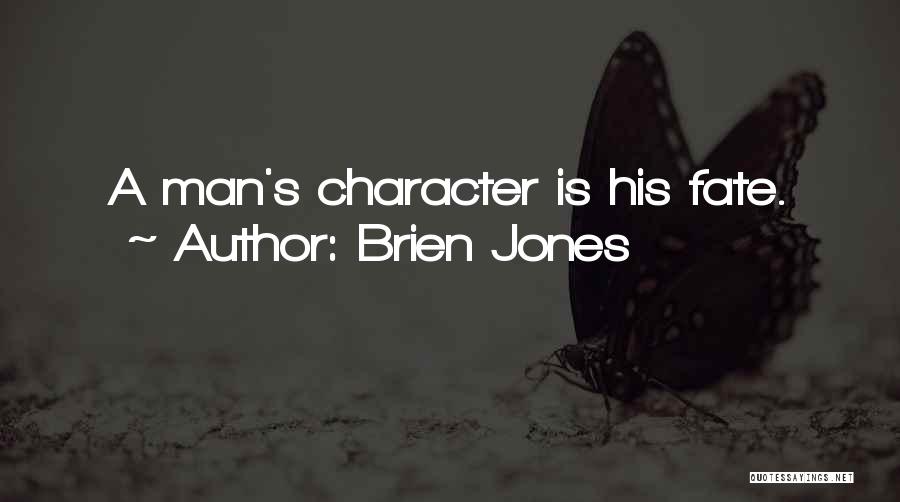 Brien Jones Quotes: A Man's Character Is His Fate.