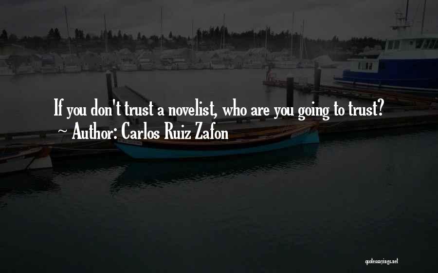 Carlos Ruiz Zafon Quotes: If You Don't Trust A Novelist, Who Are You Going To Trust?