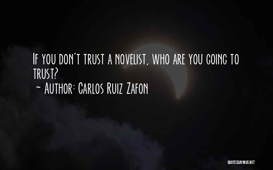 Carlos Ruiz Zafon Quotes: If You Don't Trust A Novelist, Who Are You Going To Trust?