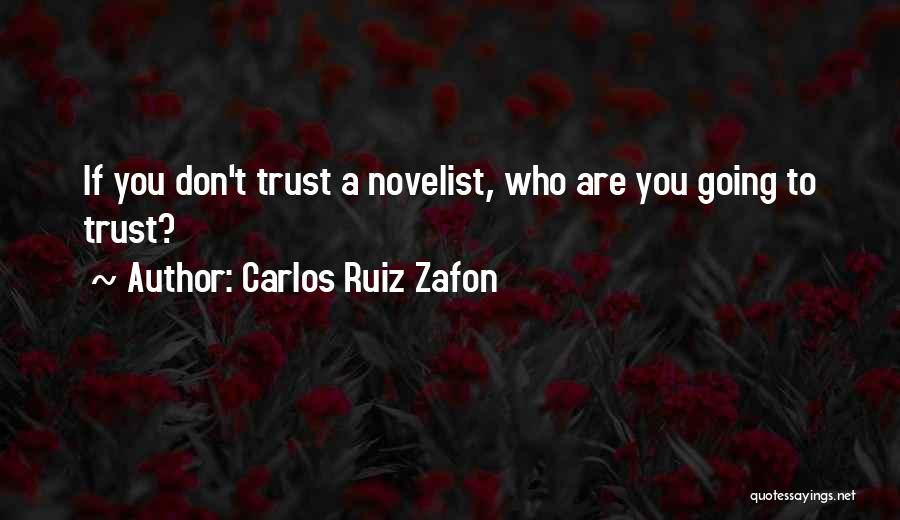 Carlos Ruiz Zafon Quotes: If You Don't Trust A Novelist, Who Are You Going To Trust?