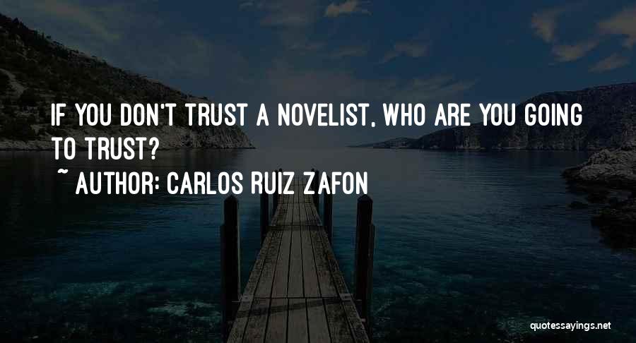 Carlos Ruiz Zafon Quotes: If You Don't Trust A Novelist, Who Are You Going To Trust?