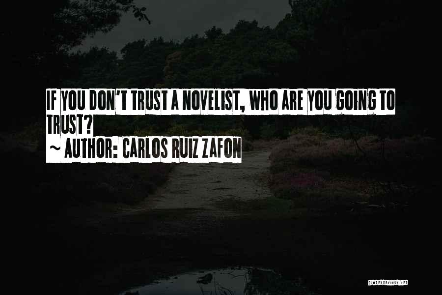Carlos Ruiz Zafon Quotes: If You Don't Trust A Novelist, Who Are You Going To Trust?