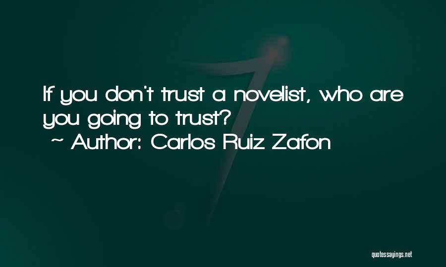Carlos Ruiz Zafon Quotes: If You Don't Trust A Novelist, Who Are You Going To Trust?