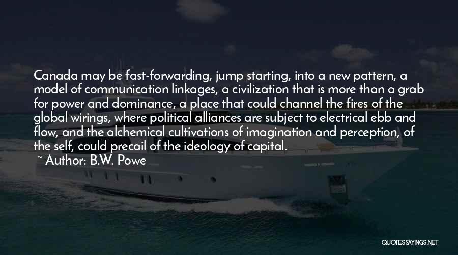 B.W. Powe Quotes: Canada May Be Fast-forwarding, Jump Starting, Into A New Pattern, A Model Of Communication Linkages, A Civilization That Is More