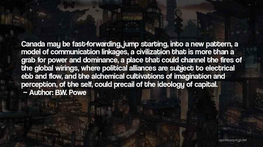 B.W. Powe Quotes: Canada May Be Fast-forwarding, Jump Starting, Into A New Pattern, A Model Of Communication Linkages, A Civilization That Is More