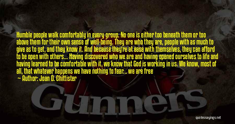 Joan D. Chittister Quotes: Humble People Walk Comfortably In Every Group. No One Is Either Too Beneath Them Or Too Above Them For Their