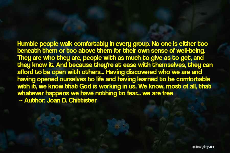 Joan D. Chittister Quotes: Humble People Walk Comfortably In Every Group. No One Is Either Too Beneath Them Or Too Above Them For Their