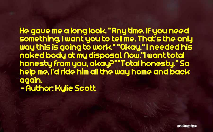 Kylie Scott Quotes: He Gave Me A Long Look. Any Time. If You Need Something, I Want You To Tell Me. That's The