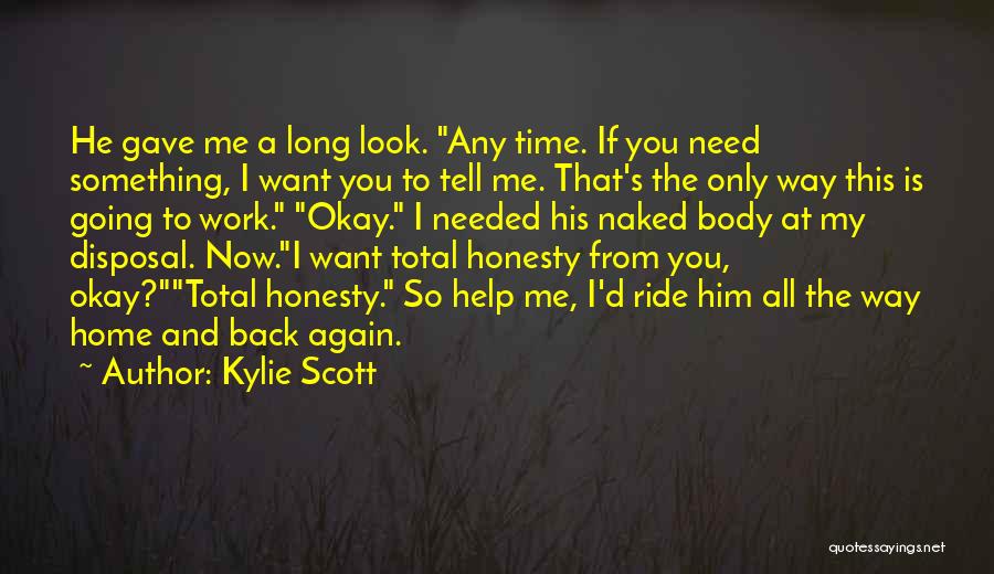 Kylie Scott Quotes: He Gave Me A Long Look. Any Time. If You Need Something, I Want You To Tell Me. That's The