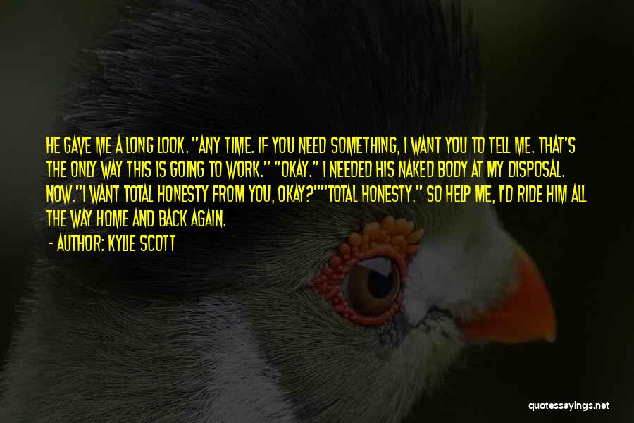 Kylie Scott Quotes: He Gave Me A Long Look. Any Time. If You Need Something, I Want You To Tell Me. That's The