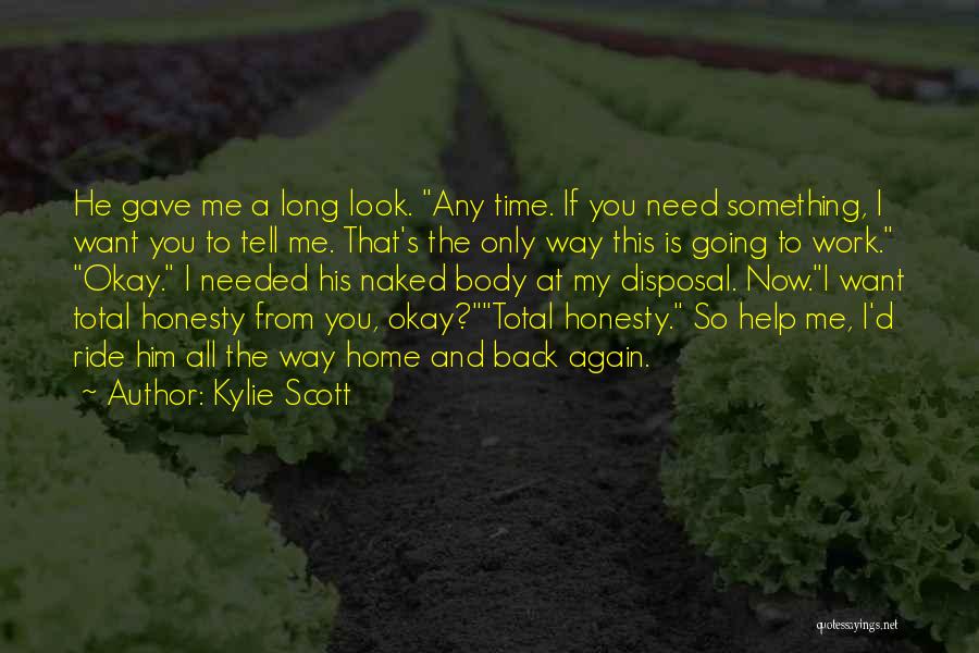 Kylie Scott Quotes: He Gave Me A Long Look. Any Time. If You Need Something, I Want You To Tell Me. That's The