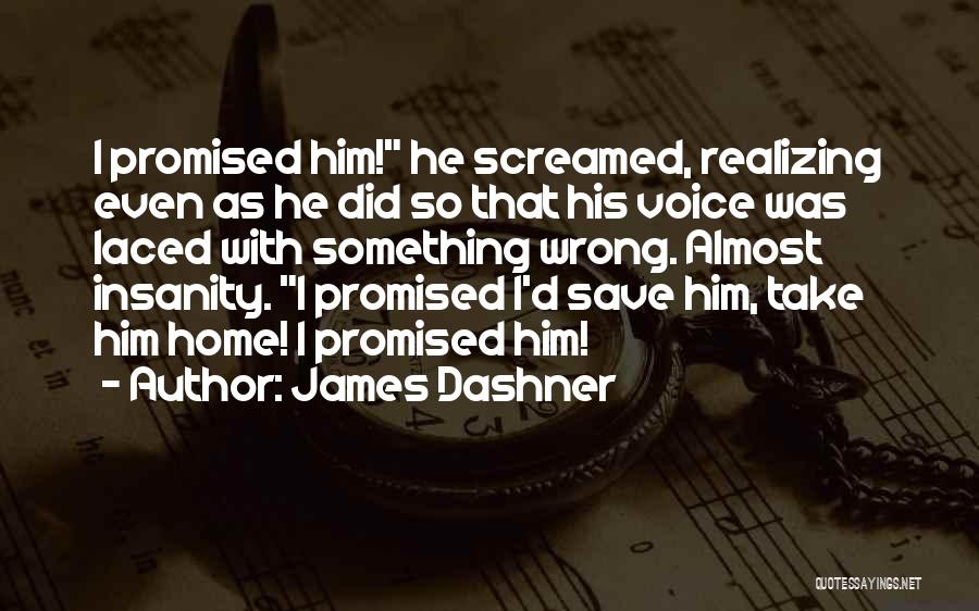 James Dashner Quotes: I Promised Him! He Screamed, Realizing Even As He Did So That His Voice Was Laced With Something Wrong. Almost