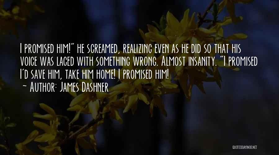James Dashner Quotes: I Promised Him! He Screamed, Realizing Even As He Did So That His Voice Was Laced With Something Wrong. Almost