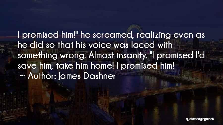 James Dashner Quotes: I Promised Him! He Screamed, Realizing Even As He Did So That His Voice Was Laced With Something Wrong. Almost
