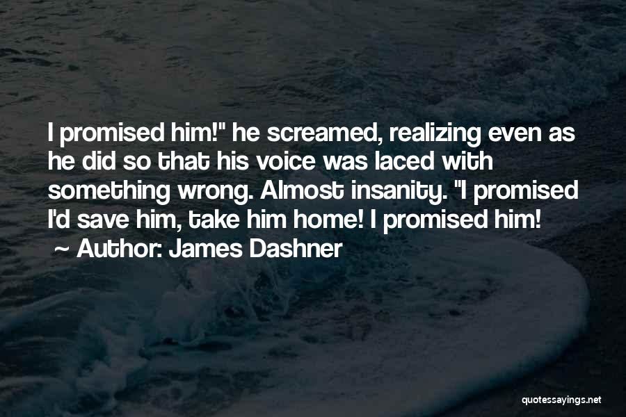 James Dashner Quotes: I Promised Him! He Screamed, Realizing Even As He Did So That His Voice Was Laced With Something Wrong. Almost
