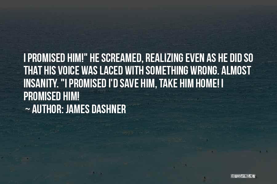 James Dashner Quotes: I Promised Him! He Screamed, Realizing Even As He Did So That His Voice Was Laced With Something Wrong. Almost