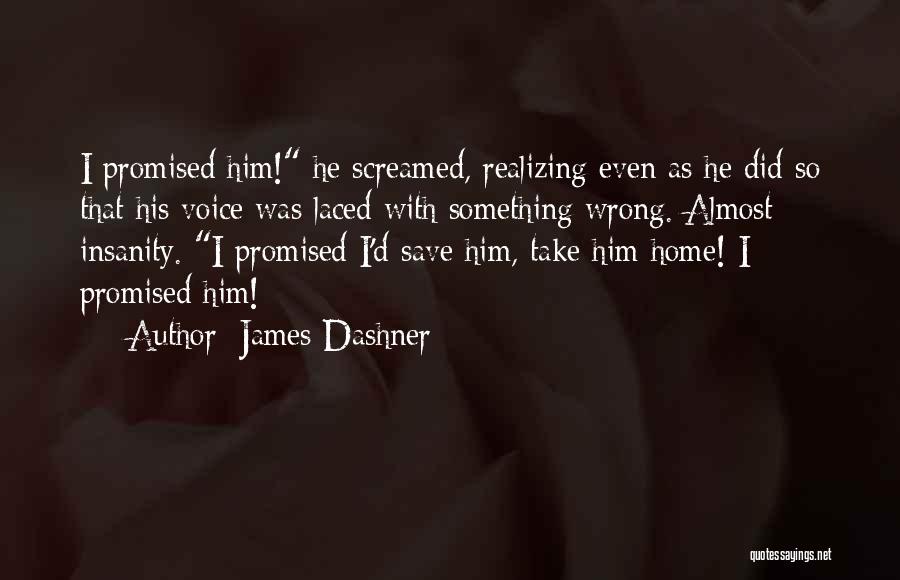 James Dashner Quotes: I Promised Him! He Screamed, Realizing Even As He Did So That His Voice Was Laced With Something Wrong. Almost