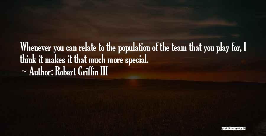 Robert Griffin III Quotes: Whenever You Can Relate To The Population Of The Team That You Play For, I Think It Makes It That