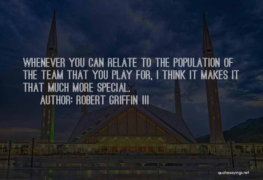 Robert Griffin III Quotes: Whenever You Can Relate To The Population Of The Team That You Play For, I Think It Makes It That