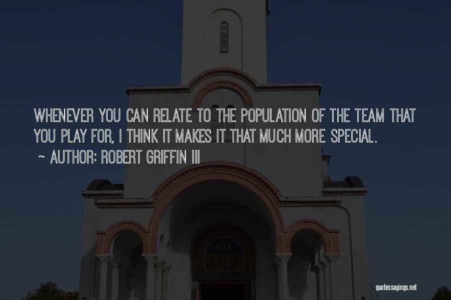 Robert Griffin III Quotes: Whenever You Can Relate To The Population Of The Team That You Play For, I Think It Makes It That