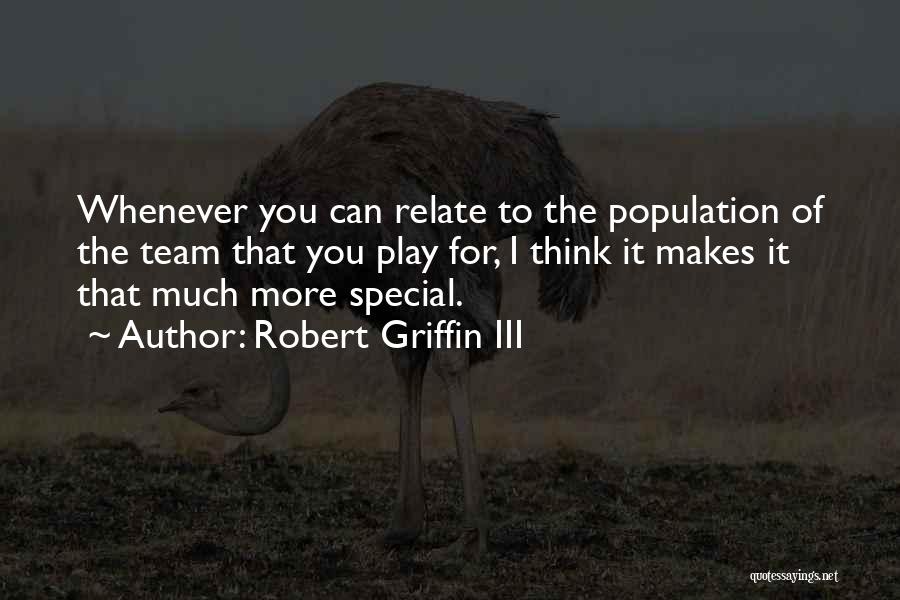 Robert Griffin III Quotes: Whenever You Can Relate To The Population Of The Team That You Play For, I Think It Makes It That