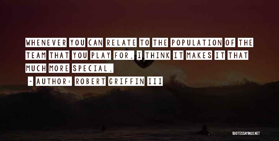 Robert Griffin III Quotes: Whenever You Can Relate To The Population Of The Team That You Play For, I Think It Makes It That