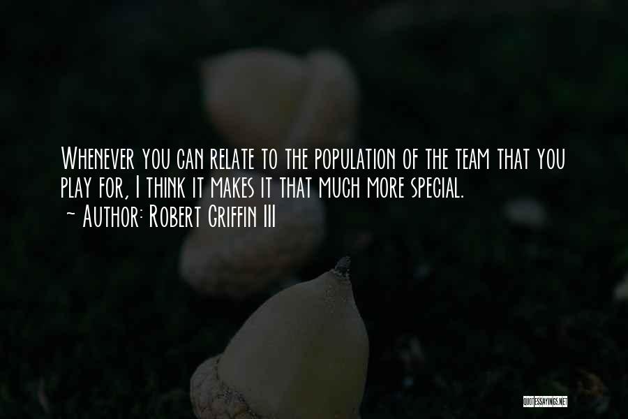 Robert Griffin III Quotes: Whenever You Can Relate To The Population Of The Team That You Play For, I Think It Makes It That