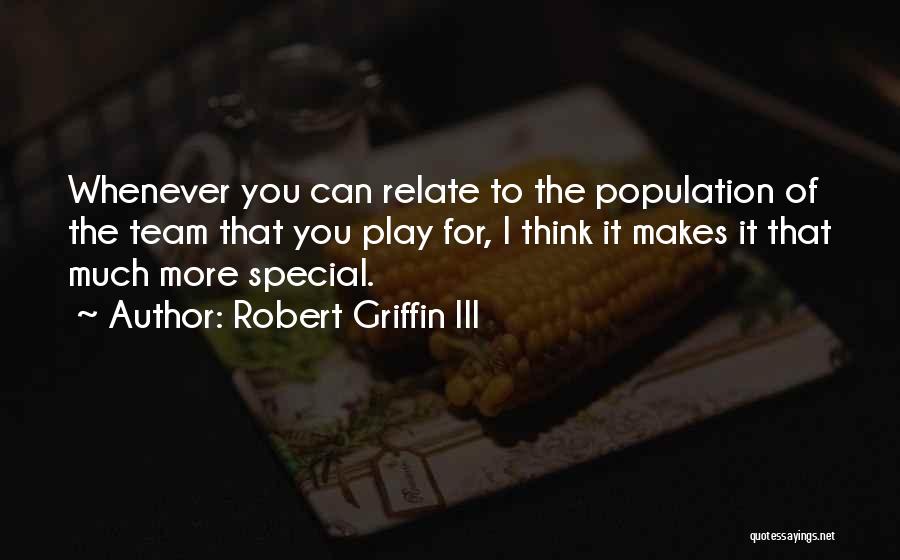 Robert Griffin III Quotes: Whenever You Can Relate To The Population Of The Team That You Play For, I Think It Makes It That