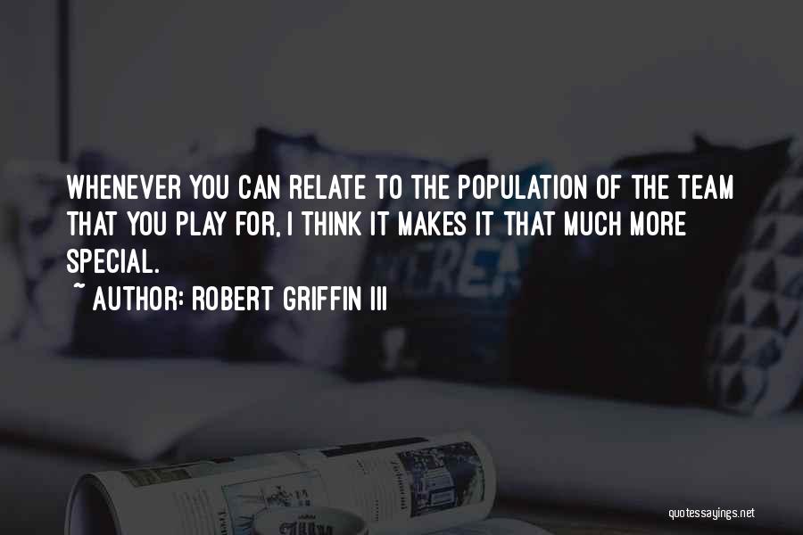 Robert Griffin III Quotes: Whenever You Can Relate To The Population Of The Team That You Play For, I Think It Makes It That