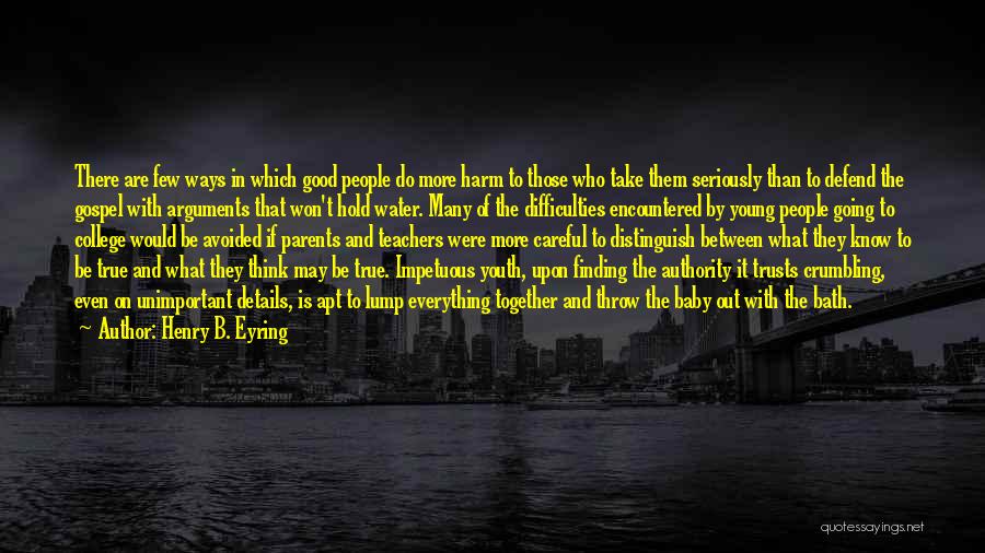 Henry B. Eyring Quotes: There Are Few Ways In Which Good People Do More Harm To Those Who Take Them Seriously Than To Defend