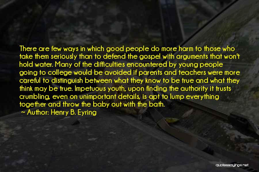 Henry B. Eyring Quotes: There Are Few Ways In Which Good People Do More Harm To Those Who Take Them Seriously Than To Defend