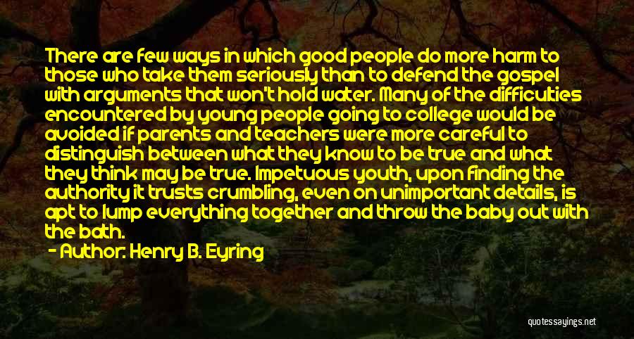 Henry B. Eyring Quotes: There Are Few Ways In Which Good People Do More Harm To Those Who Take Them Seriously Than To Defend